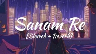 Sanam Re (Slowed \u0026 Reverb) | Arijit Singh | ReverbNation ||