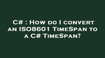 C# : How do I convert an ISO8601 TimeSpan to a C# TimeSpan?