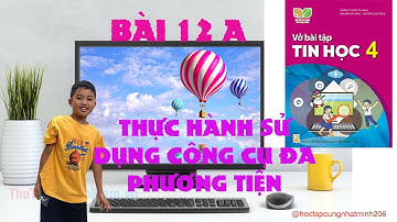 Vở bài tập tin học lớp 4 Bài 12A THỰC HÀNH SỬ DỤNG CÔNG CỤ ĐA PHƯƠNG TIỆN