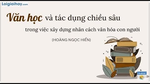 Soạn bài Văn học và tác dụng chiều sâu trong việc xây dựng nhân cách văn hóa con người Văn 12 CD