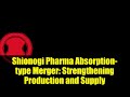 Shionogi Pharma Absorption-type Merger: Strengthening Production and Supply