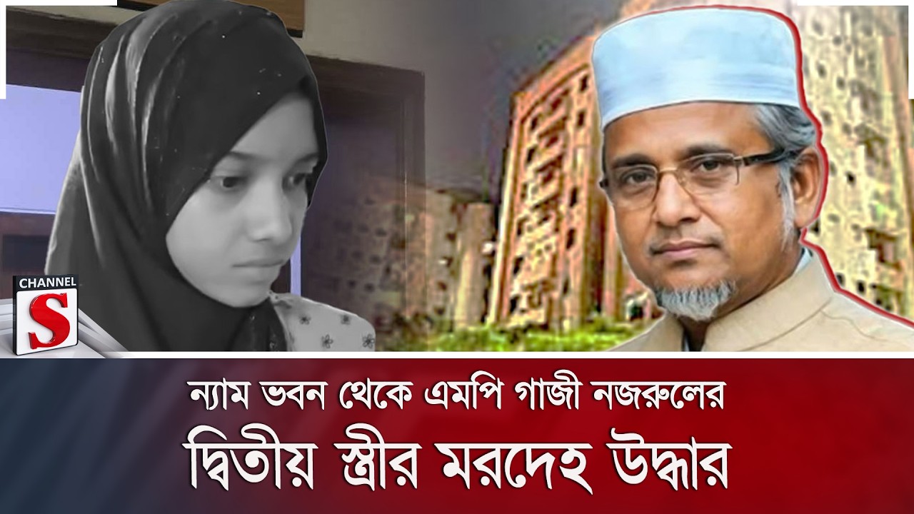 ন্যাম ভবন থেকে এমপি গাজী নজরুলের দ্বিতীয় স্ত্রীর ম/রদে/হ উদ্ধার | Channel S News