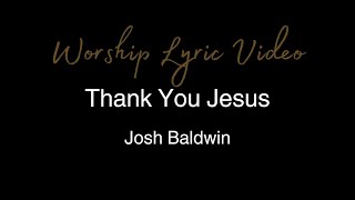 Josh Baldwin - Thank You Jesus - Worship Lyric Video