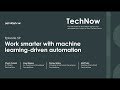 TechNow Ep 59 | Work smarter with machine learning-driven automation