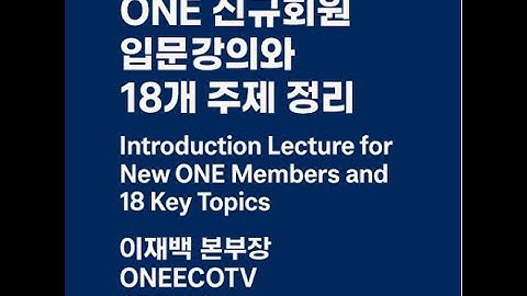 ONE 신규회원 입문강의·18개 핵심주제Intro Lecture for New ONE Members & 18 Topics이재백 본부장 ONEECOTV 250908.