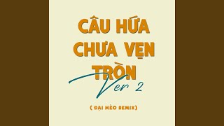 Câu Hứa Chưa Vẹn Tròn (Đại Mèo Remix) (Version 2)