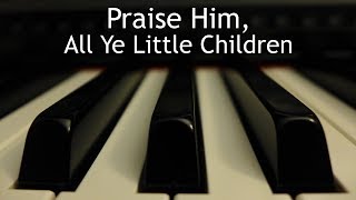 Praise Him, All Ye Little Children - piano instrumental hymn with lyrics chords