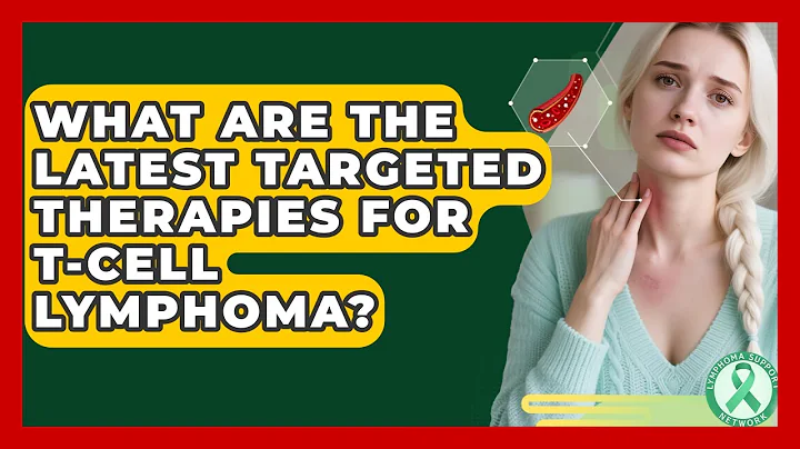 What Are The Latest Targeted Therapies For T-cell Lymphoma? - Lymphoma Support Network