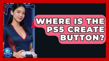 Where Is The PS5 Create Button? - Blue Button Gaming
