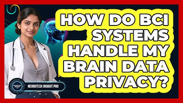 How Do BCI Systems Handle My Brain Data Privacy? - Neurotech Insight Pro