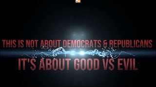 This is not about Democrats & Republicans Its about Good vs Evil!