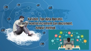 Variabel, tipe data, operator, struktur kontrol, increment dan decrement, fungsi/method