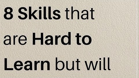 8 skills that are hard to learn but will pay off forever