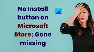 no install button on microsoft store; gone missing!