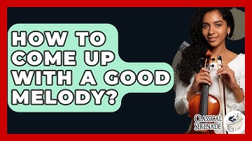 How To Come Up With A Good Melody? - Classical Serenade