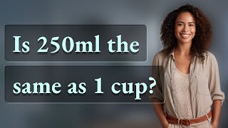 Is 250ml the same as 1 cup?