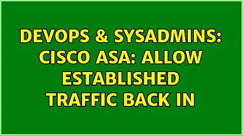 DevOps & SysAdmins: Cisco ASA: Allow established traffic back in (3 Solutions!!)