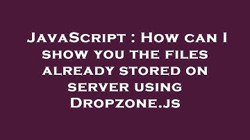 JavaScript : How can I show you the files already stored on server using Dropzone.js