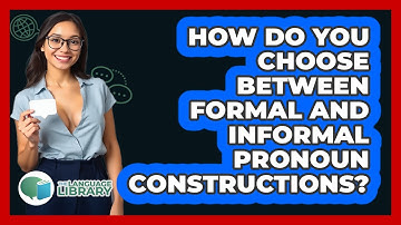 How Do You Choose Between Formal And Informal Pronoun Constructions? - The Language Library