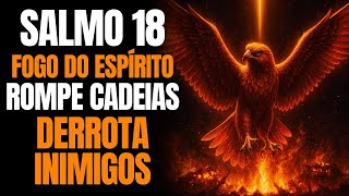 SALMO 18 ROMPE CADEIAS E DERROTA INIMIGOS OCULTOS | ORAÇÃO DE FOGO DIVINO