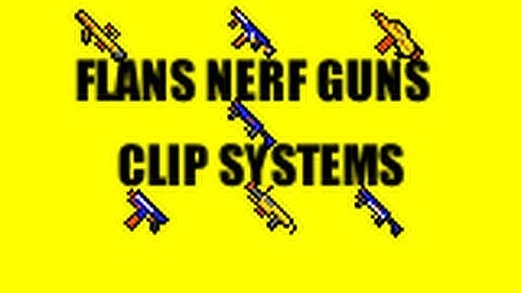 Flans Mod Review Nerf Clip Systems