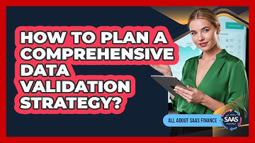 How To Plan a Comprehensive Data Validation Strategy?