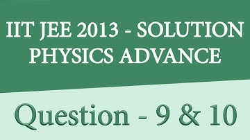 IIT JEE ADVANCED PHYSICS 2013 PAPER 2 | PAPER CODE - 0 | QUESTION 9 & 10 | IIT JEE 2018 Preparation