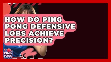 How Do Ping Pong Defensive Lobs Achieve Precision? - Ping Pong Prodigy