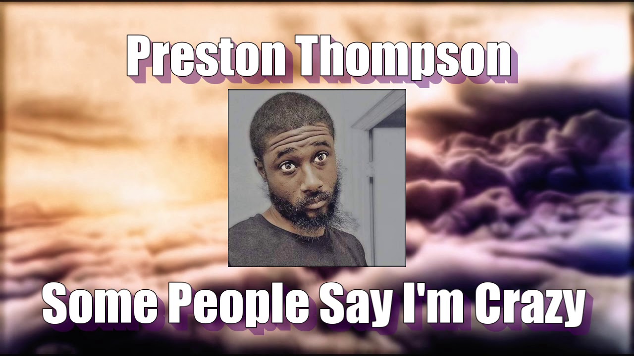 People say first. Престон Томпсон. You say i'm Crazy.