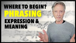 Where to Begin - Phrasing in Music. Expression & Meaning