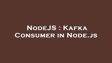 NodeJS : Kafka Consumer in Node.js