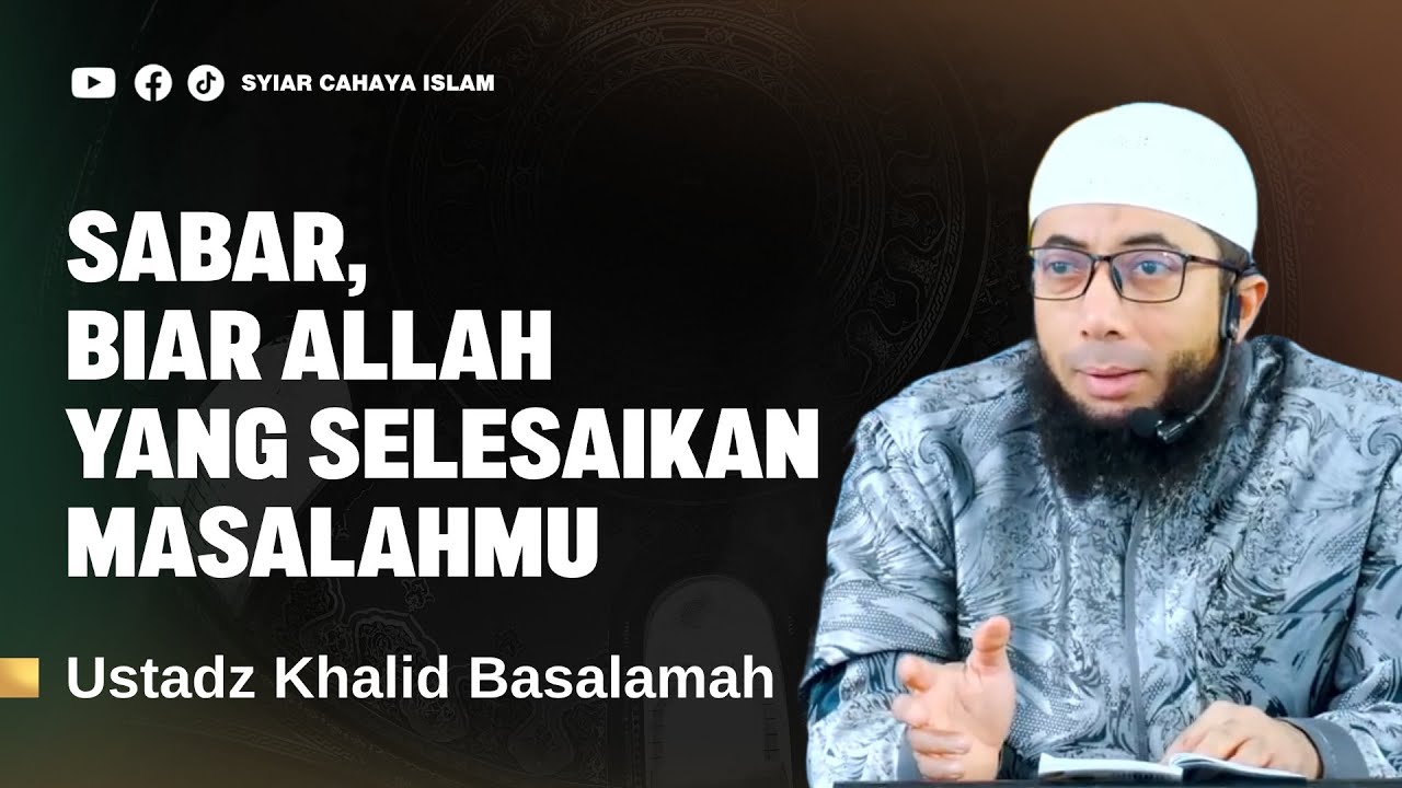 BIAR ALLAH YANG SELESAIKAN MASALAHMU - USTADZ KHALID BASALAMAH