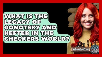 What Is The Legacy Of Gonotsky And Hefter In The Checkers World? - The Board Game Xpert