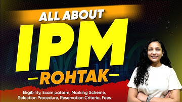 All About IPM Rohtak | Eligibility, Exam Pattern, Marking Scheme, Selection Procedure, Fees Etc.