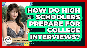 How Do High Schoolers Prepare For College Interviews? - High School Toolkit