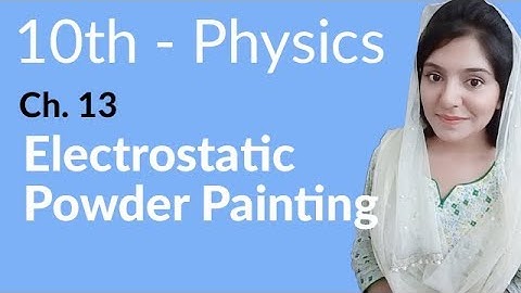 10th Class Physics Chapter 13 - Electrostatic Powder Painting - Class 10th Physics Chapter 4