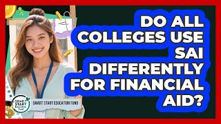 Do All Colleges Use SAI Differently For Financial Aid - Smart Start Education Fund