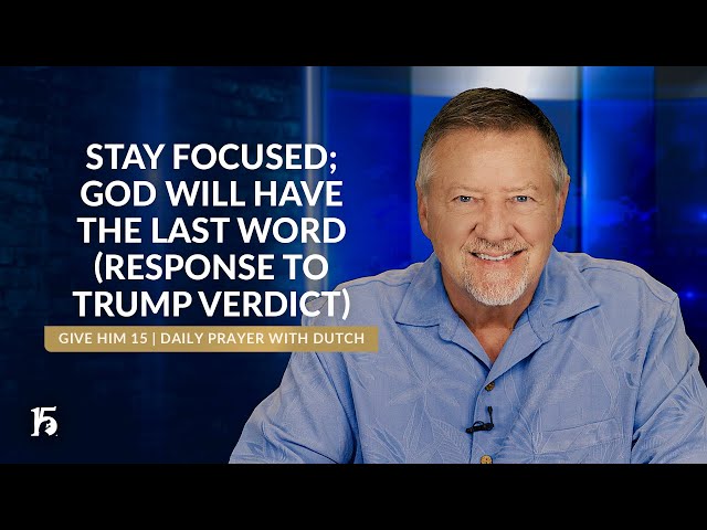 Stay Focused; God Will Have The Last Word (Response to Trump Verdict) | Give Him 15 | May 31, 2024 class=