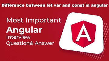Part-4 : Difference between let var and const in angular | Angular Interview Questions