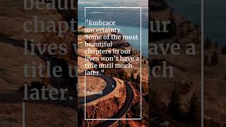 'Embrace uncertainty. Some of the most beautiful chapters in our lives won’t have a title until...'