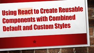 Using React to Create Reusable Components with Combined Default and Custom Styles