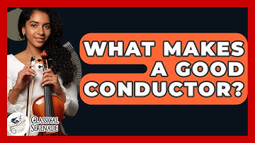 What Makes A Good Conductor? - Classical Serenade
