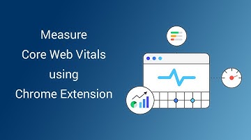 How to Measure Core Web Vitals using Chrome Extension