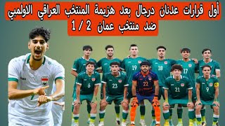 أول قرارات عدنان درجال بعد هزيمة المنتخب العراقي الاولمبي ضد منتخب عمان 2/1