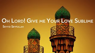 Oh Lord! Give me Your Love Sublime | Ya Rabbi Aşkın Ver Bana | Seyyid Seyfullah | Turkish w/ English