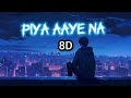 Piya Aaye Na (8D Audio) - KK, Tulsi Kumar | Aditya Roy Kapur | Lofi Sad Mix