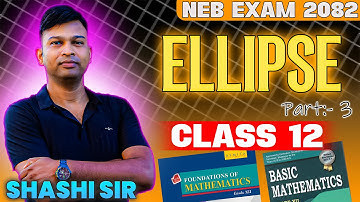 ELLIPSE | Part 3 | NEB-2082 | Class 12 NEB | Shashi Sir