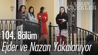 Ejder ve Nazan yakalanıyor  Kırgın Çiçekler 104. Bölüm