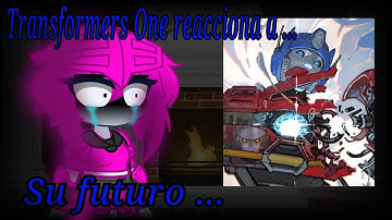 Transformers ONE reacciona a su futuro ... // Parte única // final triste // mi AU.