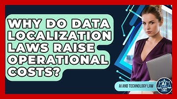 Why Do Data Localization Laws Raise Operational Costs? - AI and Technology Law
